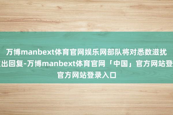 万博manbext体育官网娱乐网部队将对悉数滋扰活四肢出回复-万博manbext体育官网「中国」官方网站登录入口