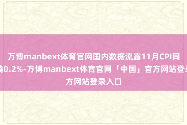 万博manbext体育官网国内数据流露11月CPI同比飞腾0.2%-万博manbext体育官网「中国」官方网站登录入口