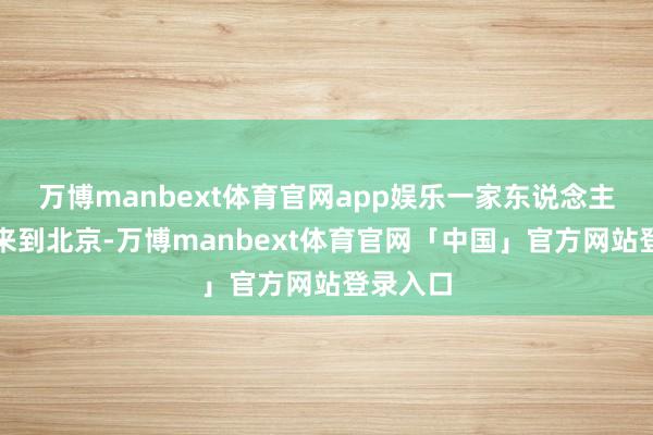 万博manbext体育官网app娱乐一家东说念主从台湾来到北京-万博manbext体育官网「中国」官方网站登录入口